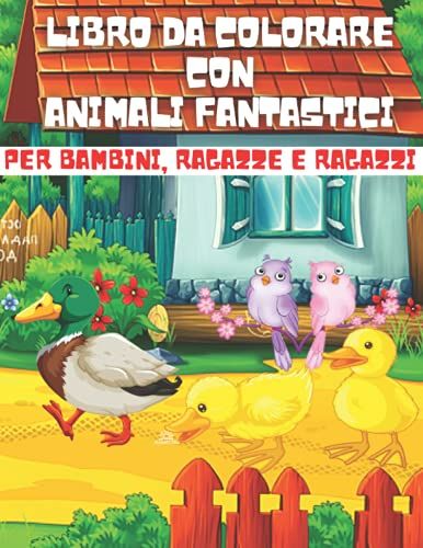 Libro Da Colorare Con Animali Fantastici Per Bambini, Ragazze E Ragazzi: Fantastico Libro Da Colorare Con Cani, Gatti, Cavalli, Elefanti, Uccelli, ... Altri Animali. Perfetto Per Etã 3-8 Anni.