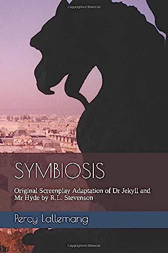Symbiosis: Original Screenplay Adaptation Of Dr Jekyll And Mr Hyde By R.L. Stevenson