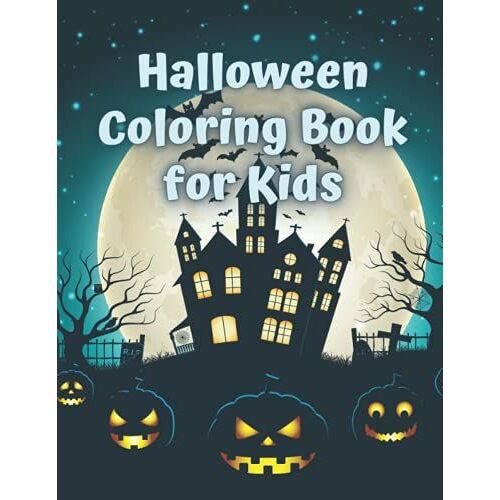 Halloween Coloring Book For Kids: A Collection Of Coloring Pages With Cute Spooky Scary Things Such As Jack-O-Lanterns, Ghosts, Witches, Haunted Houses And More