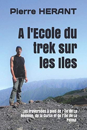 A L'ecole Du Trek Sur Les Iles: Tome 1 : Les Traversées À Pied De L'île De La Réunion, De La Corse Et De L'île De La Palma