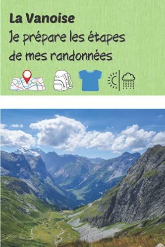 La Vanoise Je Prépare Les Étapes De Mes Randonnées: Carnet De Voyage À Remplir (15,24 Cms X 22,86 Cms, 100 Pages)