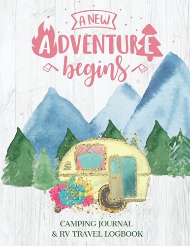 A New Adventure Begins - Camping Journal & Rv Travel Logbook: Family Campsite Adventure Keepsake (Rv Camping Gifts For Campers)