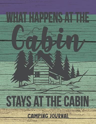 Camping Journal What Happens At The Cabin Stays At The Cabin: Memory Book For Adventure Notes / Rv Travel & Camping Journal / Camp Planner Gift Idea ... For Families Who Enjoy Camping Together.