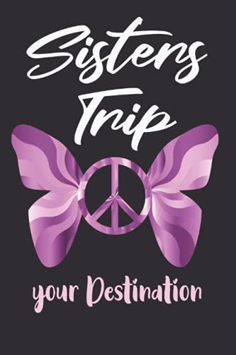 Sisters Trip Your Destination: Notebook Journal For Unstoppable Woman's | Notebook For Sisters Trip | Traveling, Vacations, Camping, Or Any Adventure To Be Remembered.