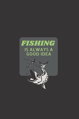 Fishing Is Always A Good Idea: Ruled Notebook For Everyday Use For Work, Home, Holiday Or Recreation | 6"X9"