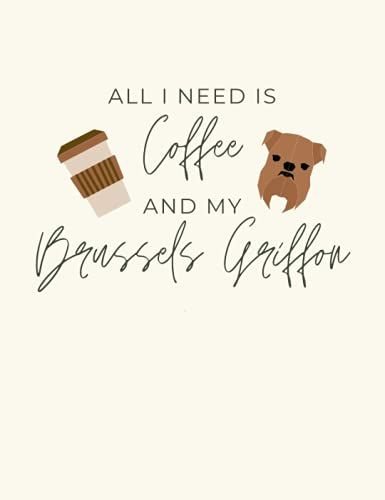 All I Need Is Coffee And My Brussels Griffon Notebook: Cute College-Ruled Notebook Journal To Write In For Adults Women Students Work