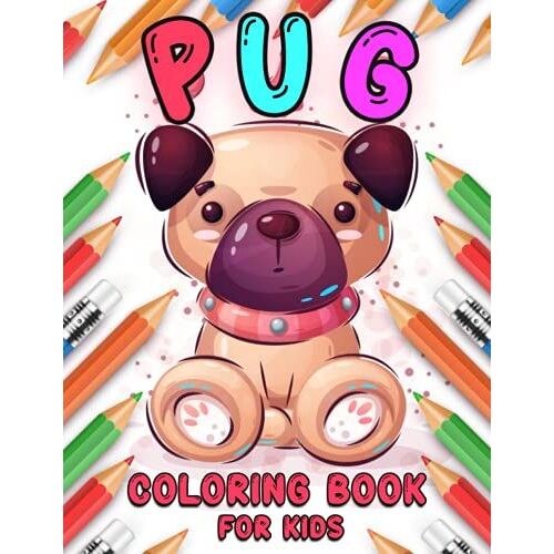 Pug Coloring Book For Kids: Cute Pug Dog Coloring And Activity Book For Children's, Girls & Boys, (Unique And Funny Pug Dog Coloring Book For Kids)