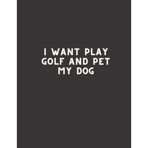 I Want Play Golf And Pet My Dog: Black Lined Notebook, Blank Journal, Dog Quotes