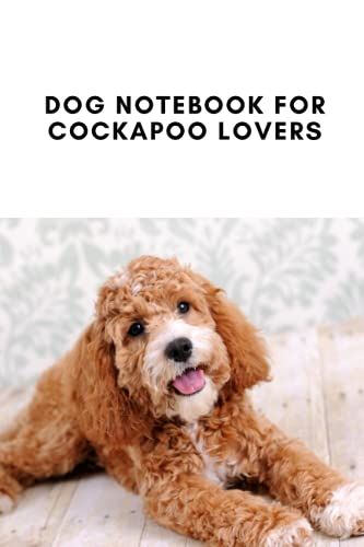 Dog Notebook For Cockapoo Lovers: Do You Have A Dog....A Cockapoo? You Are One Of The Lucky Ones, This Book Is For You.