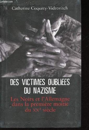Des Victimes Oubliées Du Nazisme. Les Noirs Et L Allemagne Dans La Première Moitié Du Xxe Siècle