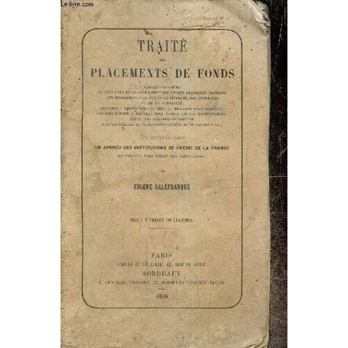 Traité Des Placements De Fonds Faisant Connaître Le Côté Fort Et Le Côté Faible Que Chaque Placement Présente Aux Divers Points De Vue De La Sécurité, Des Avantages Et De La Commodité ; Les Soins À(...)