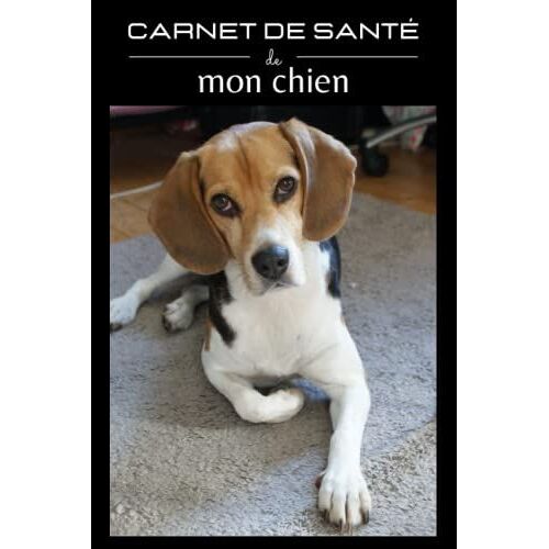 Carnet De Santé De Mon Chien: Beagle Carnet De Suivi Complet De 114 Pages À Remplir : Visites Vétérinaire, Vaccination, Vermifuge, Taille, Poids, ... Toilettage, Journal De Bord...Etc