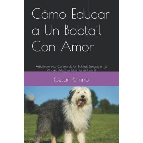 Cómo Educar A Un Bobtail Con Amor: Adiestramiento Canino De Un Bobtail Basado En El Vínculo Afectivo Que Tienes Con Él