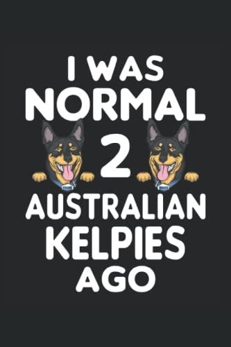 I Was Normal 2 Australian Kelpies Ago: Australian Kelpie Notizbuch Tagebuch | Din A5 | Liniert | 120 Seiten