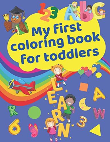 My First Coloring Book For Toddlers: Cute Activity Workbook With Letters, Numbers, Colors, Shapes And Illustrations For Toddlers And Kids Ages 2-5 | Early Learning, Preschool And Kindergarten