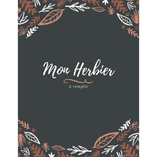 Mon Herbier: Carnet Vierge À Remplir Pour Conserver Feuilles, Fleurs Et Plantes Séchées | Convient Aux Enfants Comme Aux Adultes | Cahier Herbier Thème Botanique