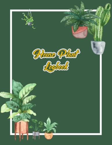 House Plant Logbook: Personalize House Plant Logbook And A Journal For Your Plants, Date You Acquired The Plant, From Where And How Much!
