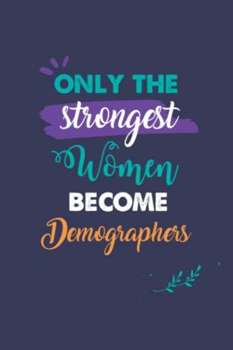 Only The Strongest Women Become Demographers: A 6x9 Inch Softcover Diary Notebook With 110 Blank Lined Pages. Journal For Demographers And Perfect As ... Or Retirement Present For Demographers Women.