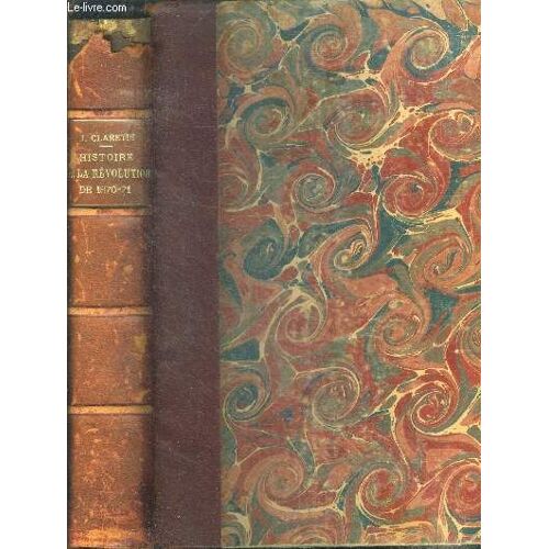 Histoire De La Revolution De 1870 - 71 - Chute De L Empire - La Guerre - Le Gouvernement De La Féfense Nationale - La Paix - Le Siège De Paris - La Commune De Paris - Le Gourvernement De M. Thiers