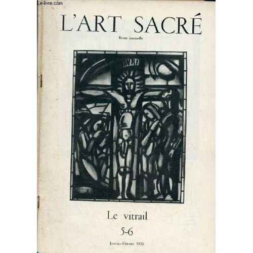 L Art Sacré N°5-6 Janvier-Février 1956 - Le Vitrail - Candor Lucis - L Architecte Et Le Vitrail - Les Figures Et Les Rythmes - Le Choix Du Verrier - La Nécessaire Discrétion - Notre-Dame-Des-Pauvres À(...)