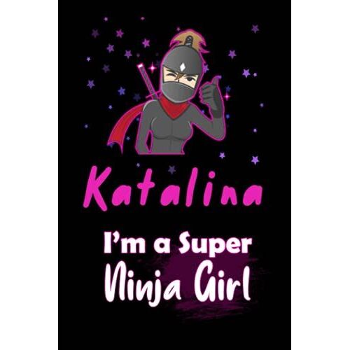 Katalina I'm A Super Ninja Girl: Personalized Name Writing Journal, Ninja Girl Fan Lined Notebook Gift With Katalina On Cover, Birthday Gift For Katalina