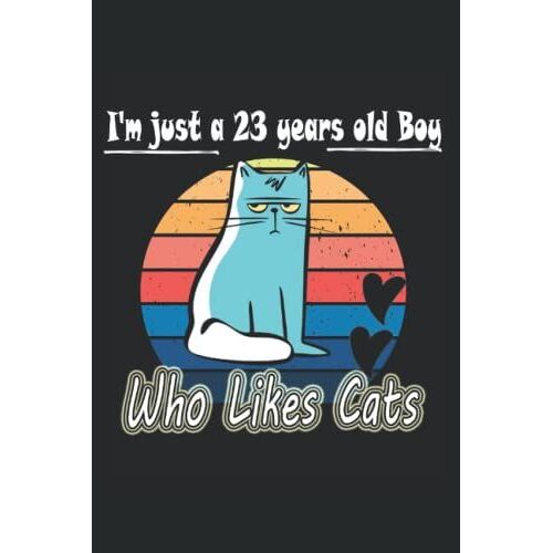 I'm Just A 23 Years Old Boy Who Likes Cats Notebook: Funny Cat Notebook For Birthday For Boys ,Kids And Students , Birthday Gift For Cat Lovers Who Loves Cat , Funny Cat Notebook Gift