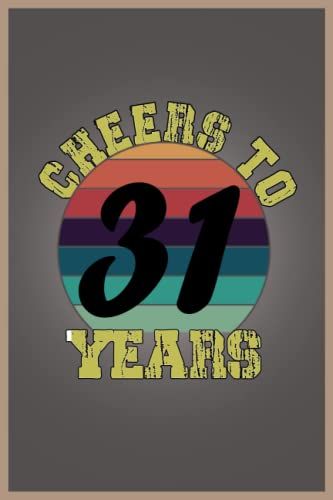 Cheers To 31 Years Notebook: 31th Birthday Gift Notebook , Awesome Birthday Gift Idea For Family ,Friends,Womens,Mens,Dads,Moms,Fathers,Mothers,And Others To Celebrate A Birthday Day