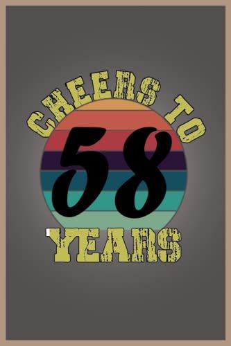 Cheers To 58 Years Notebook: 58th Birthday Gift Notebook , Awesome Birthday Gift Idea For Family ,Friends,Womens,Mens,Dads,Moms,Fathers,Mothers,And Others To Celebrate A Birthday Day