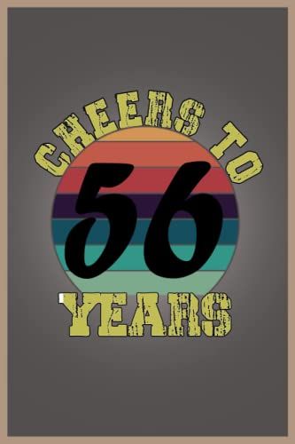 Cheers To 56 Years Notebook: 56th Birthday Gift Notebook , Awesome Birthday Gift Idea For Family ,Friends,Womens,Mens,Dads,Moms,Fathers,Mothers,And Others To Celebrate A Birthday Day