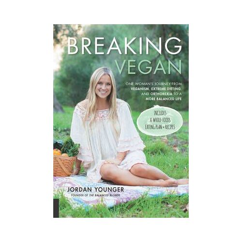 Breaking Vegan: One Woman's Journey From Veganism, Extreme Dieting, And Orthorexia To A More Balanced Life