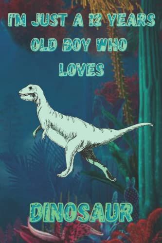 I'm Just A 12 Years Old Boy Who Loves Dinosaur: 6x9 120 Blank Pages Dinosaur Lover Notebook And Journal | Gift Idea