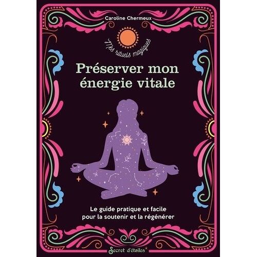 Préserver Mon Énergie Vitale - Le Guide Pratique Et Facile Pour La Soutenir Et La Régénérer