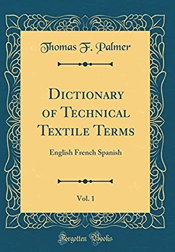 Dictionary Of Technical Textile Terms, Vol. 1: English French Spanish (Classic Reprint)