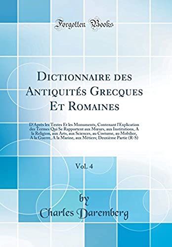 Dictionnaire Des Antiquités Grecques Et Romaines, Vol. 4: D'après Les Textes Et Les Monuments, Contenant L'explication Des Termes Qui Se Rapportent Aux Moeurs, Aux Institutions, A La Religion, Aux Art