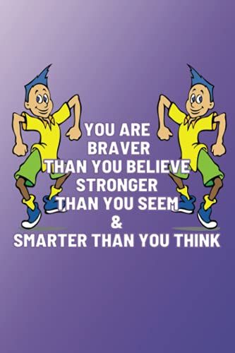 You Are Braver Than You Believe, Stronger Than You Seem And Smarter Than You Think: This Well Designed 6" X 9" Notebook Is Perfect For Boys .It Has ... Notes,Ideas,Reminders Or Just Enjoy Writing.