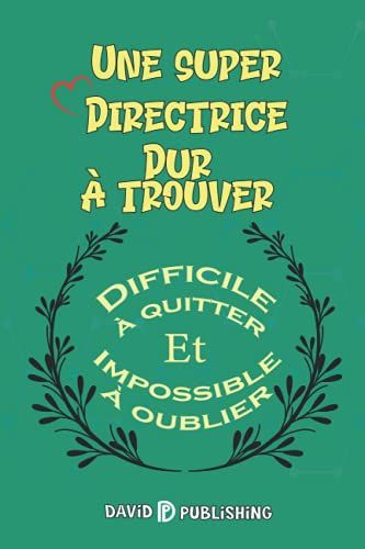 Une Super Directrice Dur À Trouver , Difficile À Quitter Et Impossible À Oublier: Cadeau Pour Directrice D'école, De Crèche, Ou De Maternelle, Idée Cadeau Atsem Maternelle 6" X 9" 100 Pages
