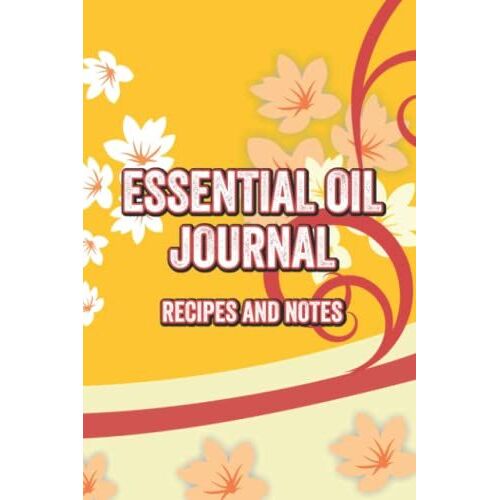 Essential Oil Journal Recipes And Notes: Oil Recipes And Inventory Tracking Notebook, All Natural Remedy Blends And Mixes Journal