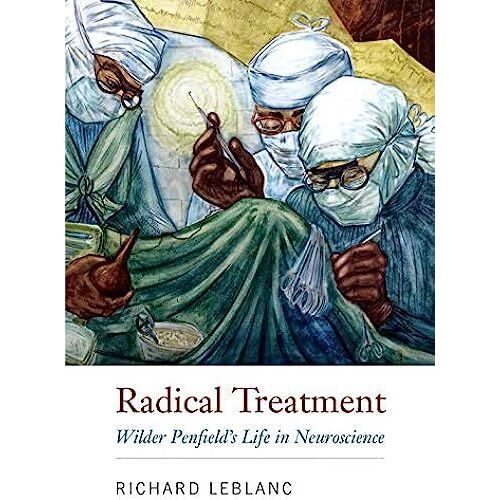 Radical Treatment: Wilder Penfield's Life In Neuroscience