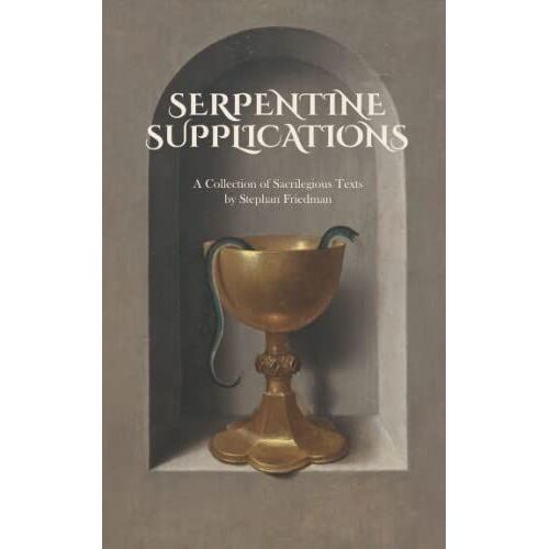 Serpentine Supplications: A Collection Of Sacrilegious Texts