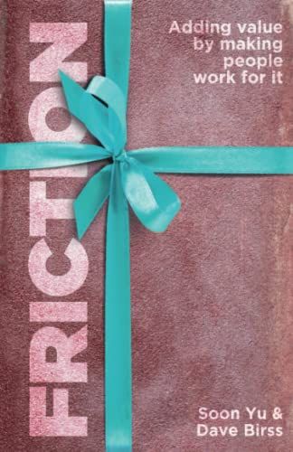 Friction: Adding Value By Making People Work For It
