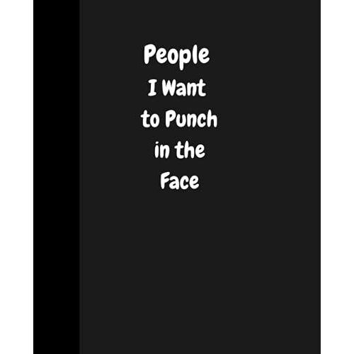 People I Want To Punch In The Face: Black Lined Journal Notebook For Adults (Funny Office Work Desk Humor Notepad Journal 7.5 X 9.25 Inch)