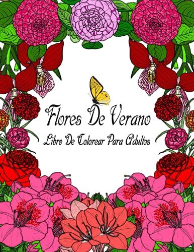 Flores De Verano Libro De Colorear Para Adultos: Hermosos Diseños Y Patrones De Jardines Florales Para Principiantes | Más De 50 Impresiones Botánicas ... Maravillosas Y Relajantes Para Colorear.