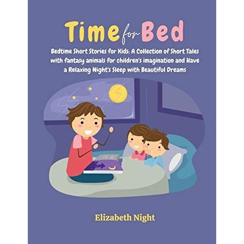 Time For Bed: Bedtime Short Stories For Kids: A Collection Of Short Tales With Fantasy Animals For Children's Imagination And Have A