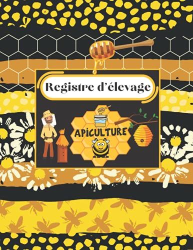 Registre D'élevage Apiculture: Carnet Apiculteur | Caractéristiques De L'éxploitation, Mouvement Des Ruches, Suivi Sanitaire Et Autres... | Observation Sur 10 Ans