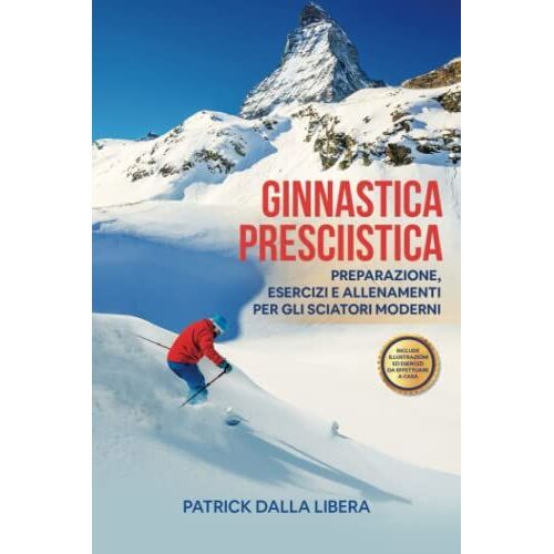Ginnastica Presciistica: Preparazione, Esercizi E Allenamenti Per Gli Sciatori Moderni