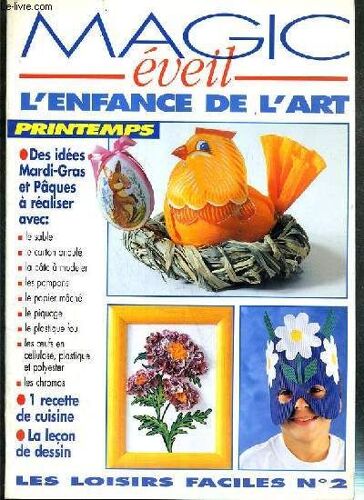 Magic Eveil - Les Loisirs Faciles N°2 - L'enfance De L'art - Printemps - Des Idees Mardi-Gras Et Paques A Realiser Avec: Le Sable, Le Carton Ondule, La Pate A Modeler, Les Pompons, Le Papier ...