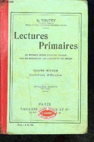 Lectures Primaires- Cours Moyen Certificat D Etudes- 200 Morceaux Choisis D' Auteurs Français Avec Des Explications, Des Questions Et Des Devoirs