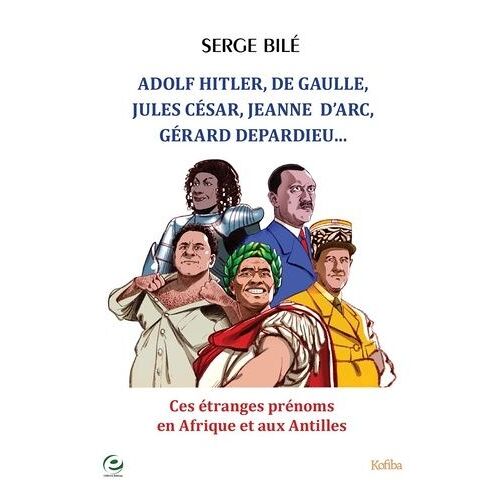 Adolf Hitler, De Gaulle, Jules César, Jeanne D'arc, Gérard Depardieu - Ces Étranges Prénoms En Afrique Et Aux Antilles