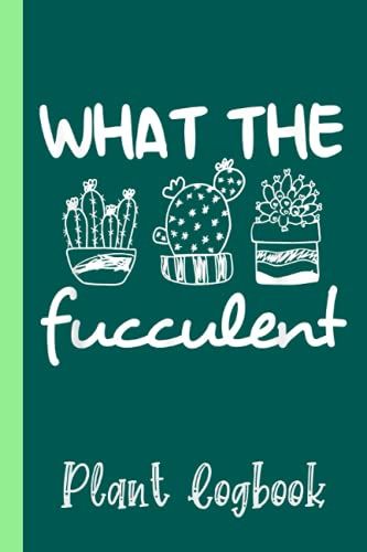 What The Fucculent-Succulent Lover Plant Logbook: Organize Your Gardening As Garden Expert For Avid Gardeners, Flowers, Vegetable Growing, Plants Profiles | Garden Accessories | 6 X 9 In 120 Pages