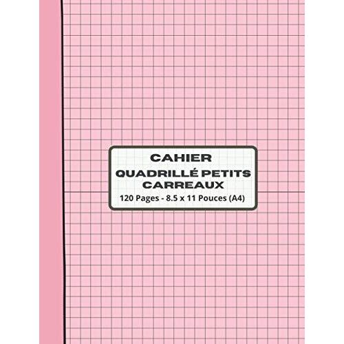 Cahier Quadrillé Petit Carreaux A4: Trés Pratique Pour Dessins Et Notes, (Enfant Et Adulte), | 120 Pages Vierges | Grand Format 8.5 X 11 Pouces | Idée De Cadeau